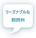 リーズナブルな 顧問料